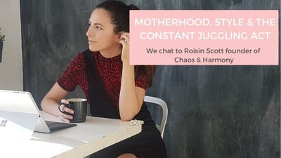 Chaos & Harmony Founder, Roisin Scott on Motherhood, Her Style & The Constant Juggling Act